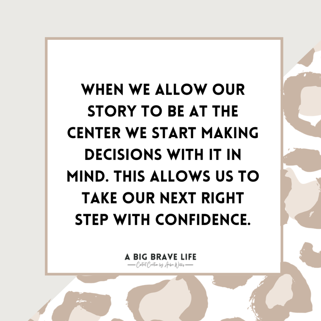 Quote reading, "When we allow our story to be at the center we start making decisions with it in mind. This allows us to take our next right step with confidence."